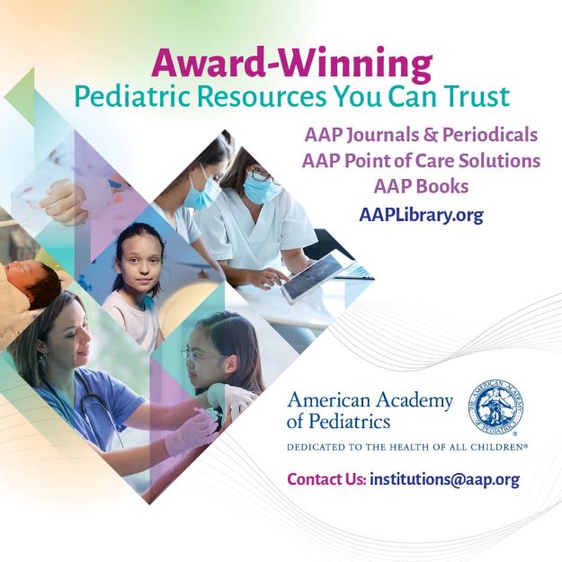 Award-Winning Pediatric Resources You Can Trust. AAP Journals & Periodicals / AAP Point of Care Solutions / AAP Books / AAPLibrary.org / American Academy of Pediatrics / Dedicated to the health of all children. Contact us: institutions@aap.org