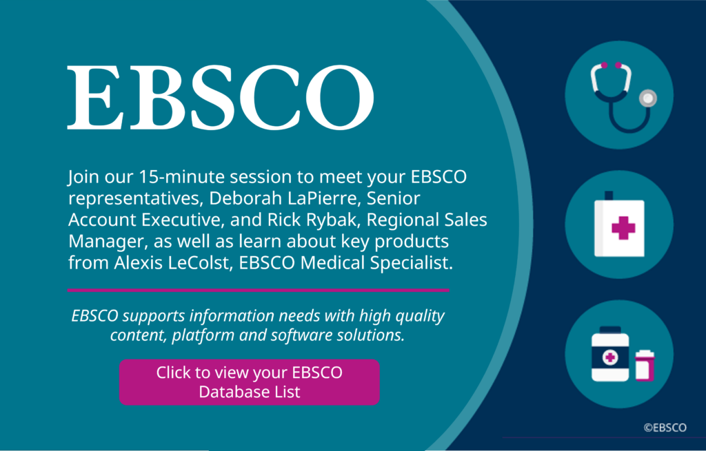 EBSCO
Join our 15-minute session to meet your EBSCO representatives Deborah LaPierre, Senior Account Executive, and Rick Rybak, Regional Sales Manager, as well as learn about key products from Alexis LeColst, EBSCO Medical Specialist.